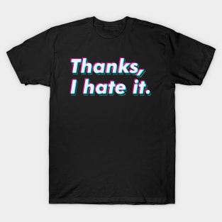 Thanks, I hate it. T-Shirt